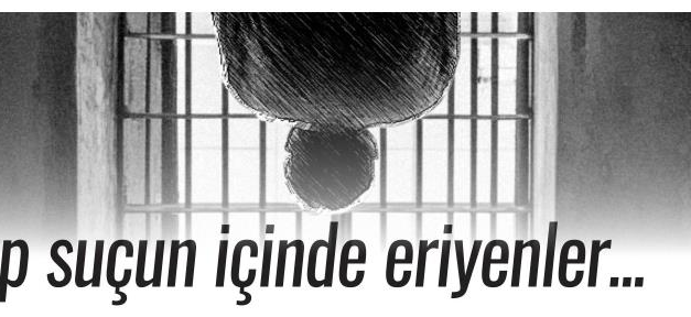 SUÇUN İÇİNDE DOĞUP SUÇUN İÇİNDE ERİYENLER…